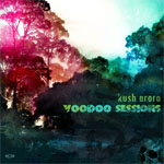Kush Arora - Voodoo Sessions EP
